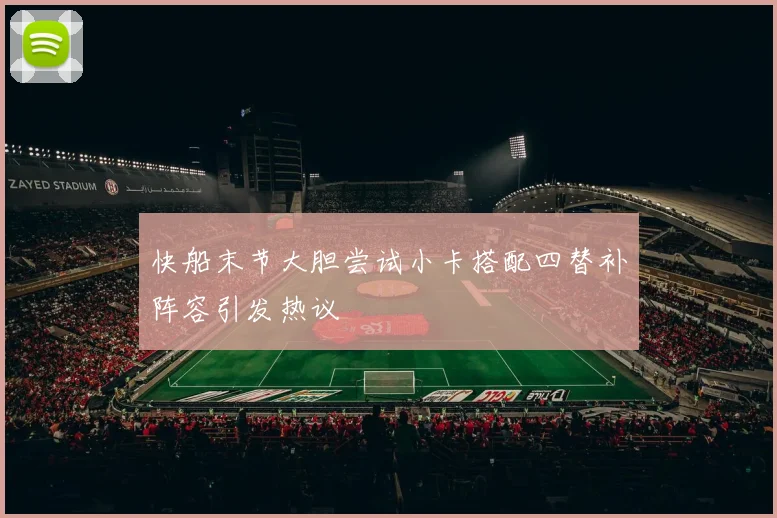 快船末节大胆尝试小卡搭配四替补阵容引发热议
