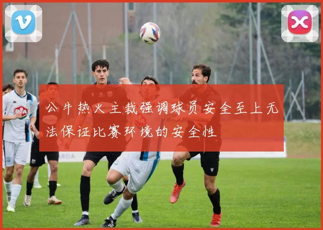 公牛热火主裁强调球员安全至上无法保证比赛环境的安全性