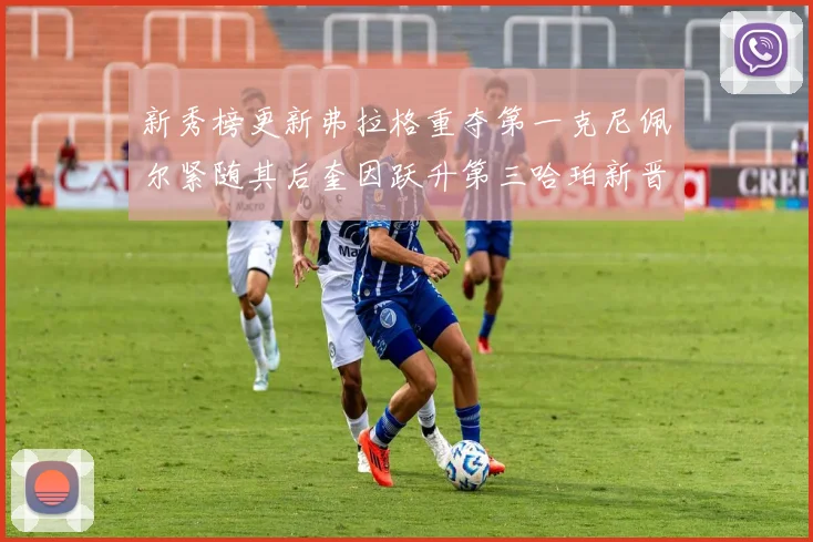 新秀榜更新弗拉格重夺第一克尼佩尔紧随其后奎因跃升第三哈珀新晋入榜