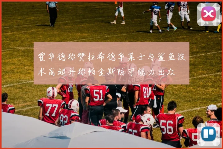 霍华德称赞拉希德华莱士与鲨鱼技术高超并称帕金斯防守能力出众