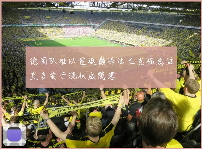 德国队难以重返巅峰法兰克福总监直言安于现状成隐患